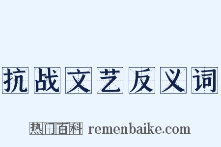 抗战文艺反义词是什么意思的图片